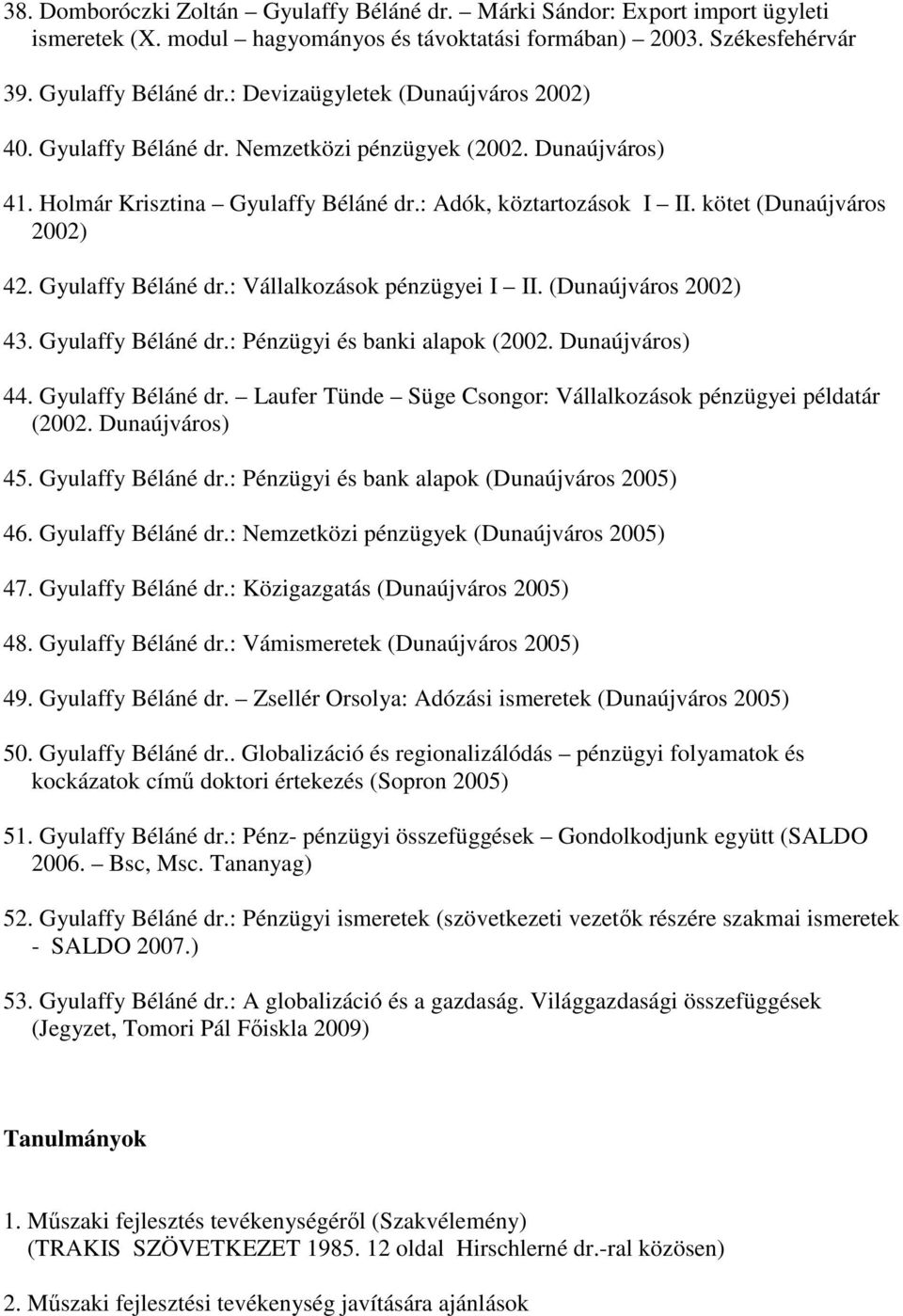 (Dunaújváros 2002) 43. Gyulaffy Béláné dr.: Pénzügyi és banki alapok (2002. Dunaújváros) 44. Gyulaffy Béláné dr. Laufer Tünde Süge Csongor: Vállalkozások pénzügyei példatár (2002. Dunaújváros) 45.