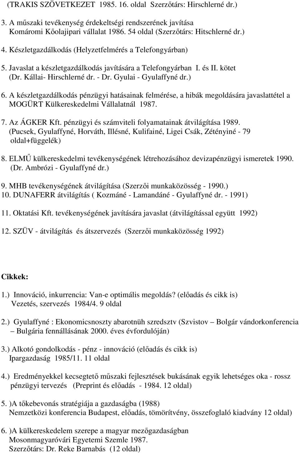 A készletgazdálkodás pénzügyi hatásainak felmérése, a hibák megoldására javaslattétel a MOGÜRT Külkereskedelmi Vállalatnál 1987. 7. Az ÁGKER Kft.