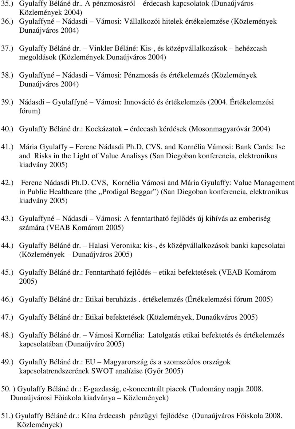 ) Gyulaffyné Nádasdi Vámosi: Pénzmosás és értékelemzés (Közlemények Dunaújváros 2004) 39.) Nádasdi Gyulaffyné Vámosi: Innováció és értékelemzés (2004. Értékelemzési fórum) 40.) Gyulaffy Béláné dr.