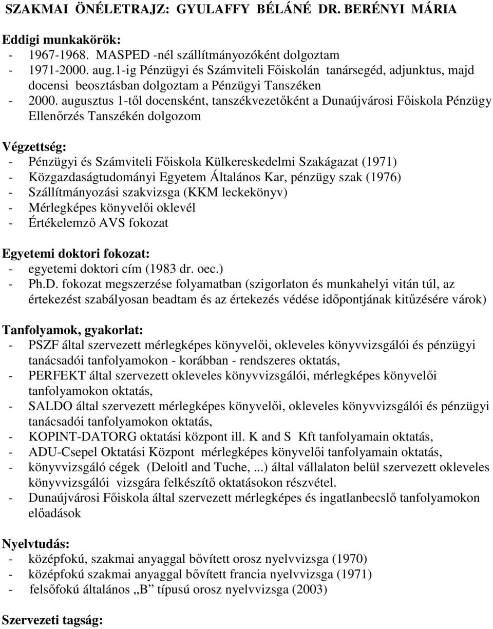 augusztus 1-tıl docensként, tanszékvezetıként a Dunaújvárosi Fıiskola Pénzügy Ellenırzés Tanszékén dolgozom Végzettség: - Pénzügyi és Számviteli Fıiskola Külkereskedelmi Szakágazat (1971) -