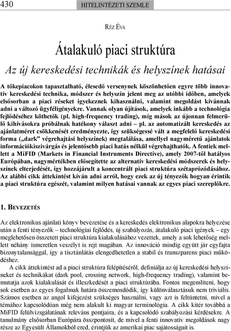 Vannak olyan újítások, amelyek inkább a technológia fejlődéséhez köthetők (pl. high-frequency trading), míg mások az újonnan felmerülő kihívásokra próbálnak hatékony választ adni pl.