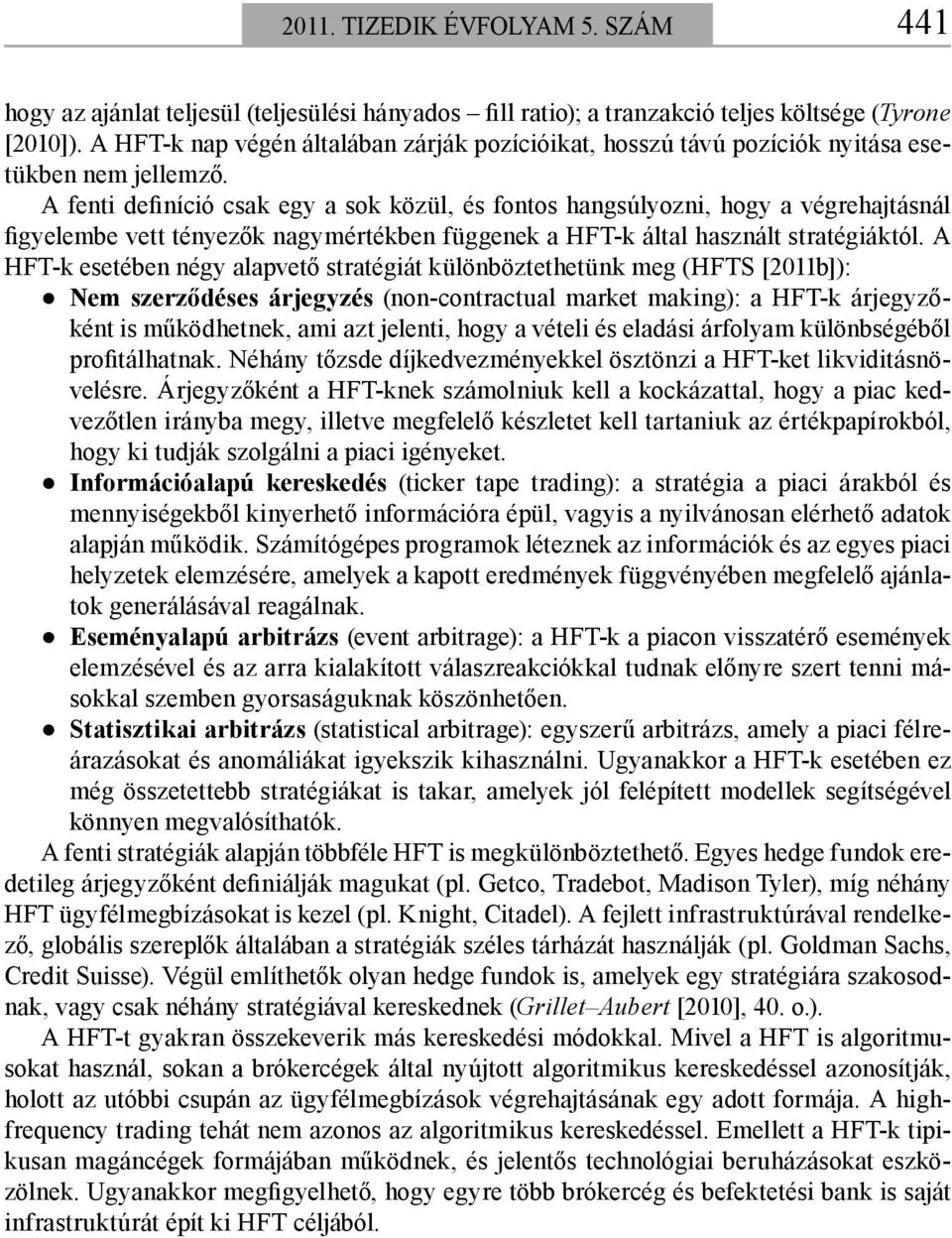 A fenti definíció csak egy a sok közül, és fontos hangsúlyozni, hogy a végrehajtásnál figyelembe vett tényezők nagymértékben függenek a HFT-k által használt stratégiáktól.