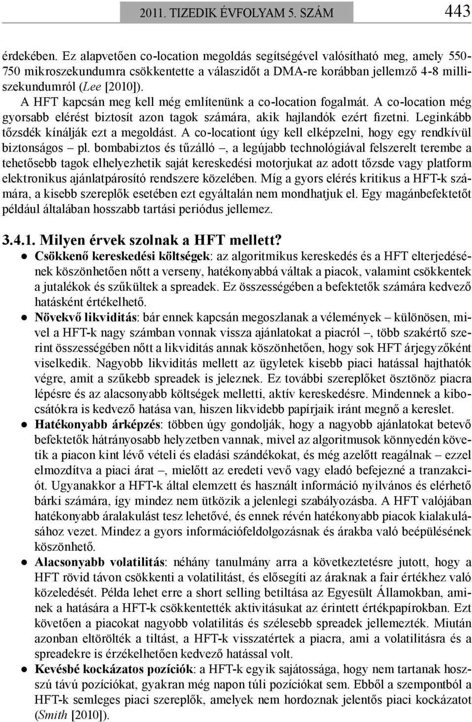 A HFT kapcsán meg kell még említenünk a co-location fogalmát. A co-location még gyorsabb elérést biztosít azon tagok számára, akik hajlandók ezért fizetni. Leginkább tőzsdék kínálják ezt a megoldást.