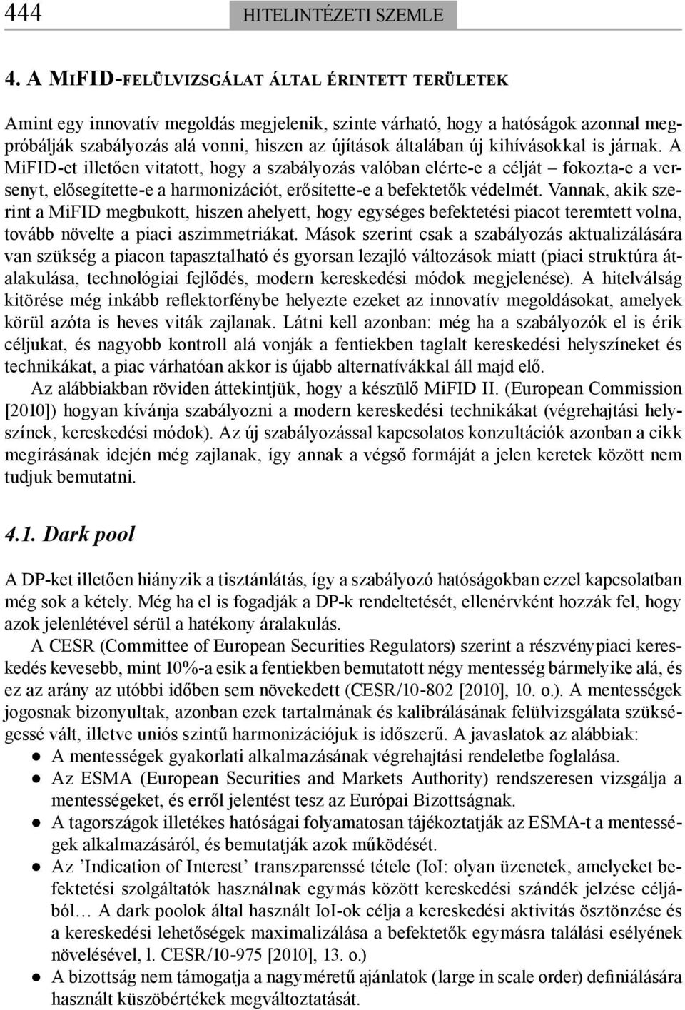 kihívásokkal is járnak. A MiFID-et illetően vitatott, hogy a szabályozás valóban elérte-e a célját fokozta-e a versenyt, elősegítette-e a harmonizációt, erősítette-e a befektetők védelmét.