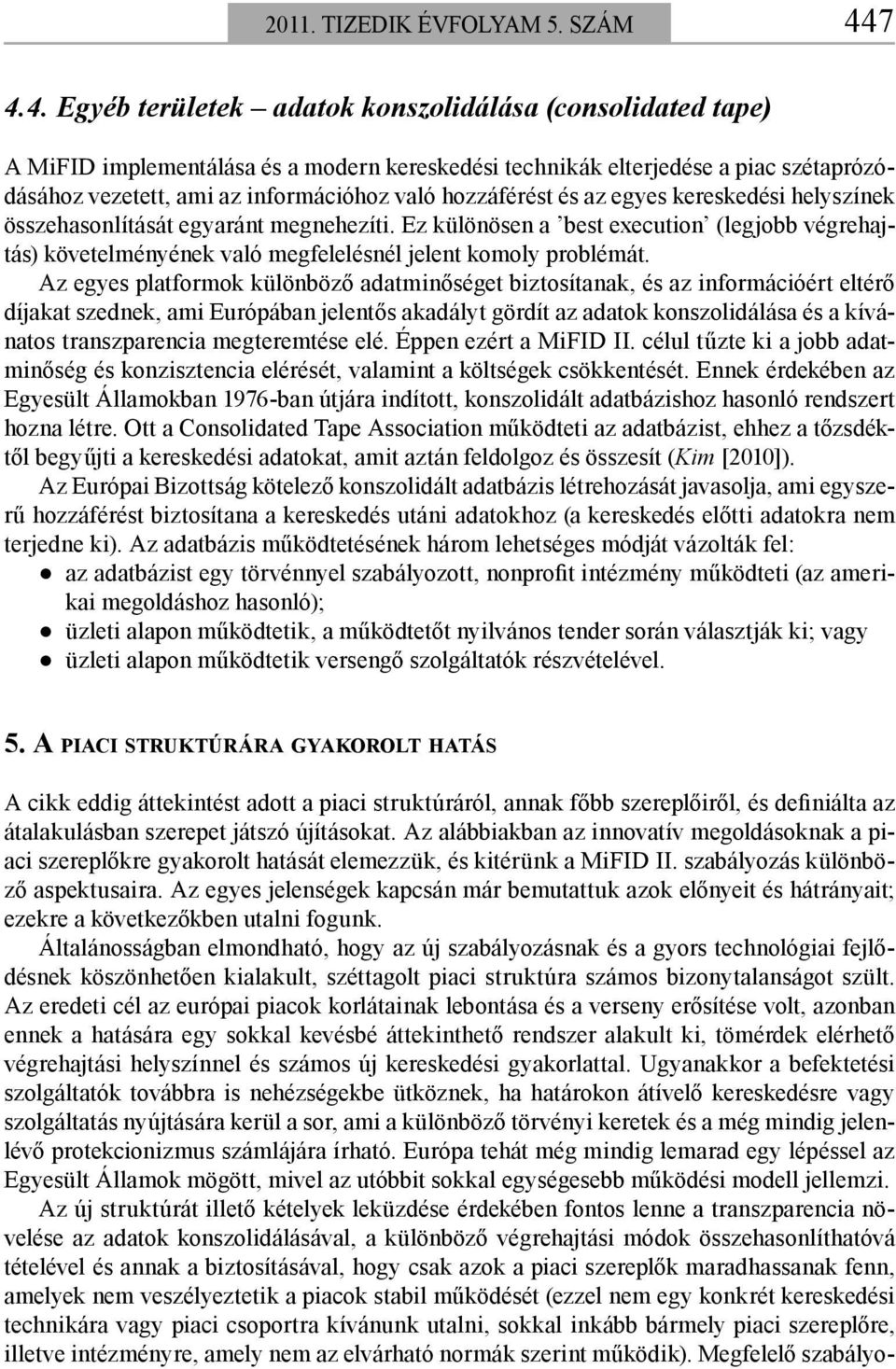 hozzáférést és az egyes kereskedési helyszínek összehasonlítását egyaránt megnehezíti. Ez különösen a best execution (legjobb végrehajtás) követelményének való megfelelésnél jelent komoly problémát.