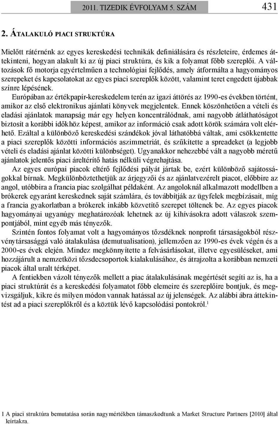 A változások fő motorja egyértelműen a technológiai fejlődés, amely átformálta a hagyományos szerepeket és kapcsolatokat az egyes piaci szereplők között, valamint teret engedett újabbak színre