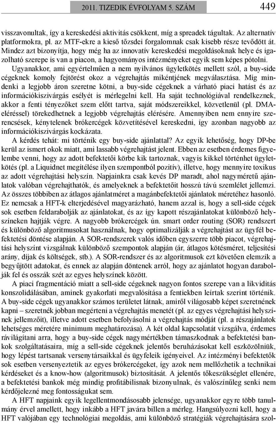 Mindez azt bizonyítja, hogy még ha az innovatív kereskedési megoldásoknak helye és igazolható szerepe is van a piacon, a hagyományos intézményeket egyik sem képes pótolni.