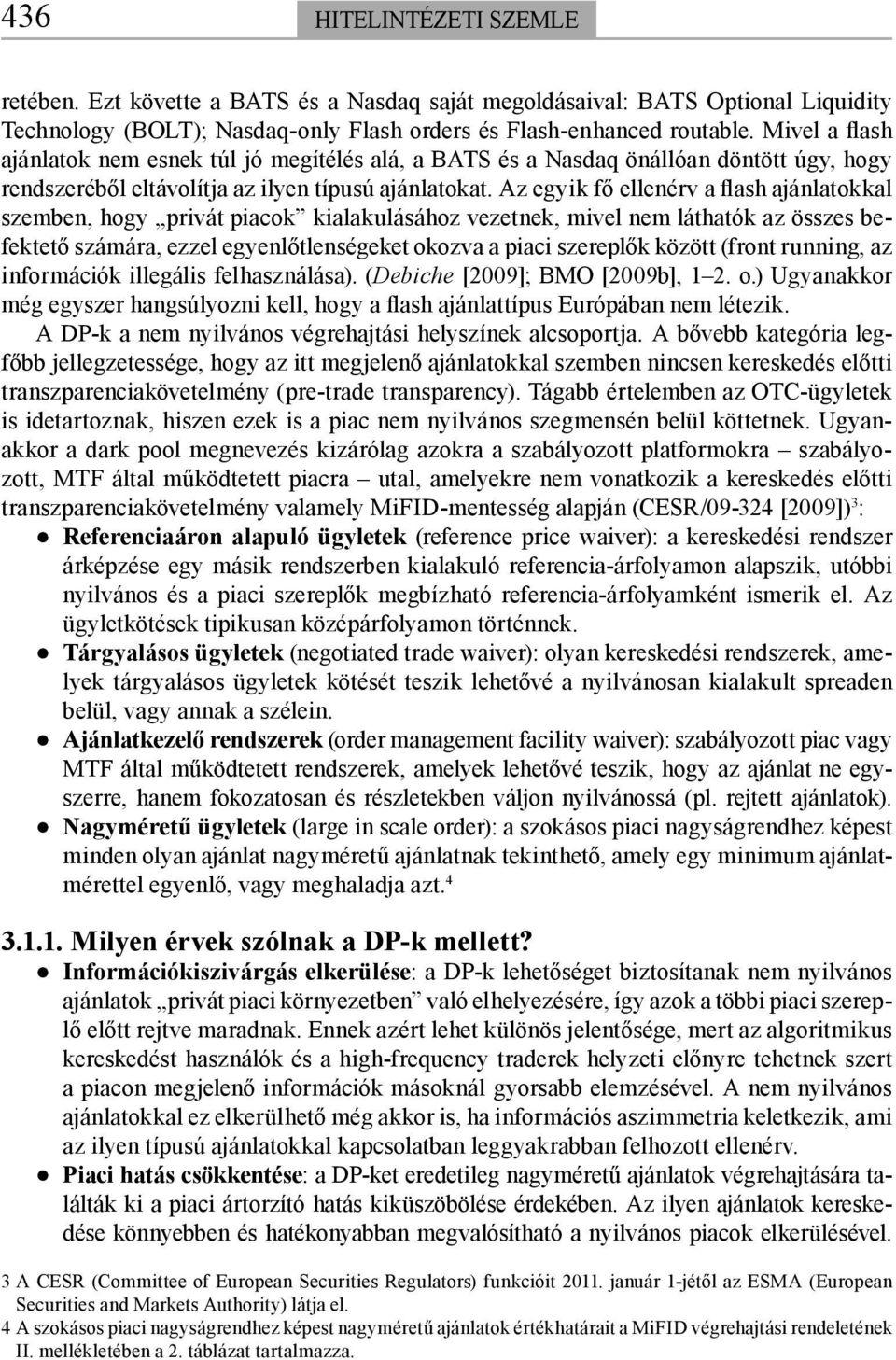 Az egyik fő ellenérv a flash ajánlatokkal szemben, hogy privát piacok kialakulásához vezetnek, mivel nem láthatók az összes befektető számára, ezzel egyenlőtlenségeket okozva a piaci szereplők között