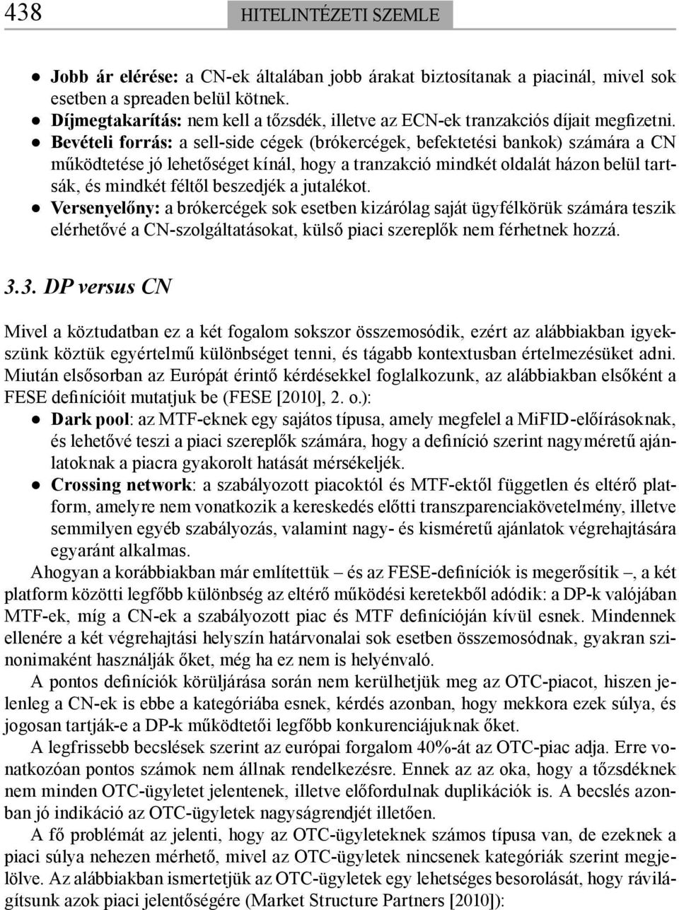 Bevételi forrás: a sell-side cégek (brókercégek, befektetési bankok) számára a CN működtetése jó lehetőséget kínál, hogy a tranzakció mindkét oldalát házon belül tartsák, és mindkét féltől beszedjék