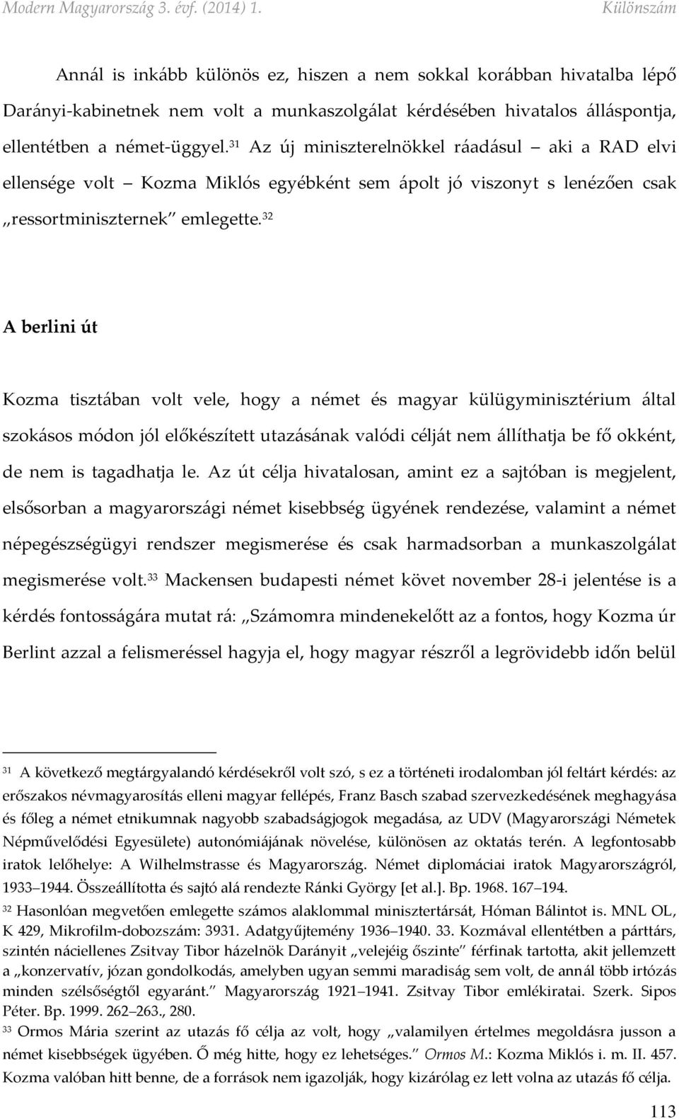 32 A berlini út Kozma tisztában volt vele, hogy a német és magyar külügyminisztérium által szokásos módon jól előkészített utazásának valódi célját nem állíthatja be fő okként, de nem is tagadhatja