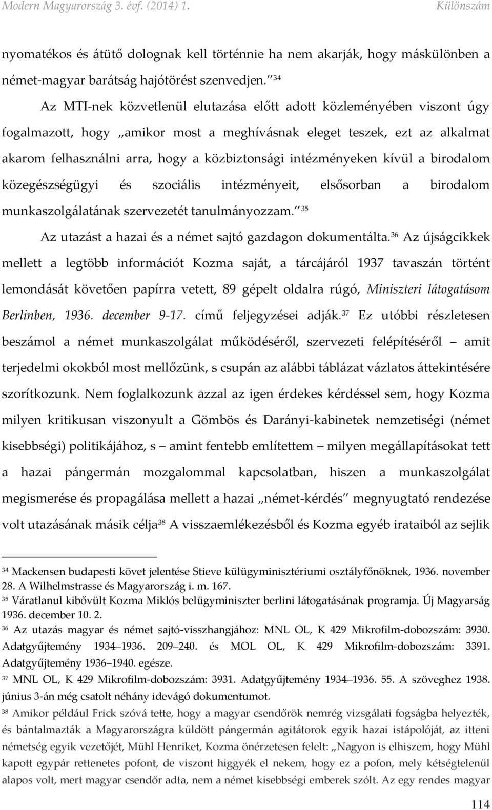 intézményeken kívül a birodalom közegészségügyi és szociális intézményeit, elsősorban a birodalom munkaszolgálatának szervezetét tanulmányozzam.