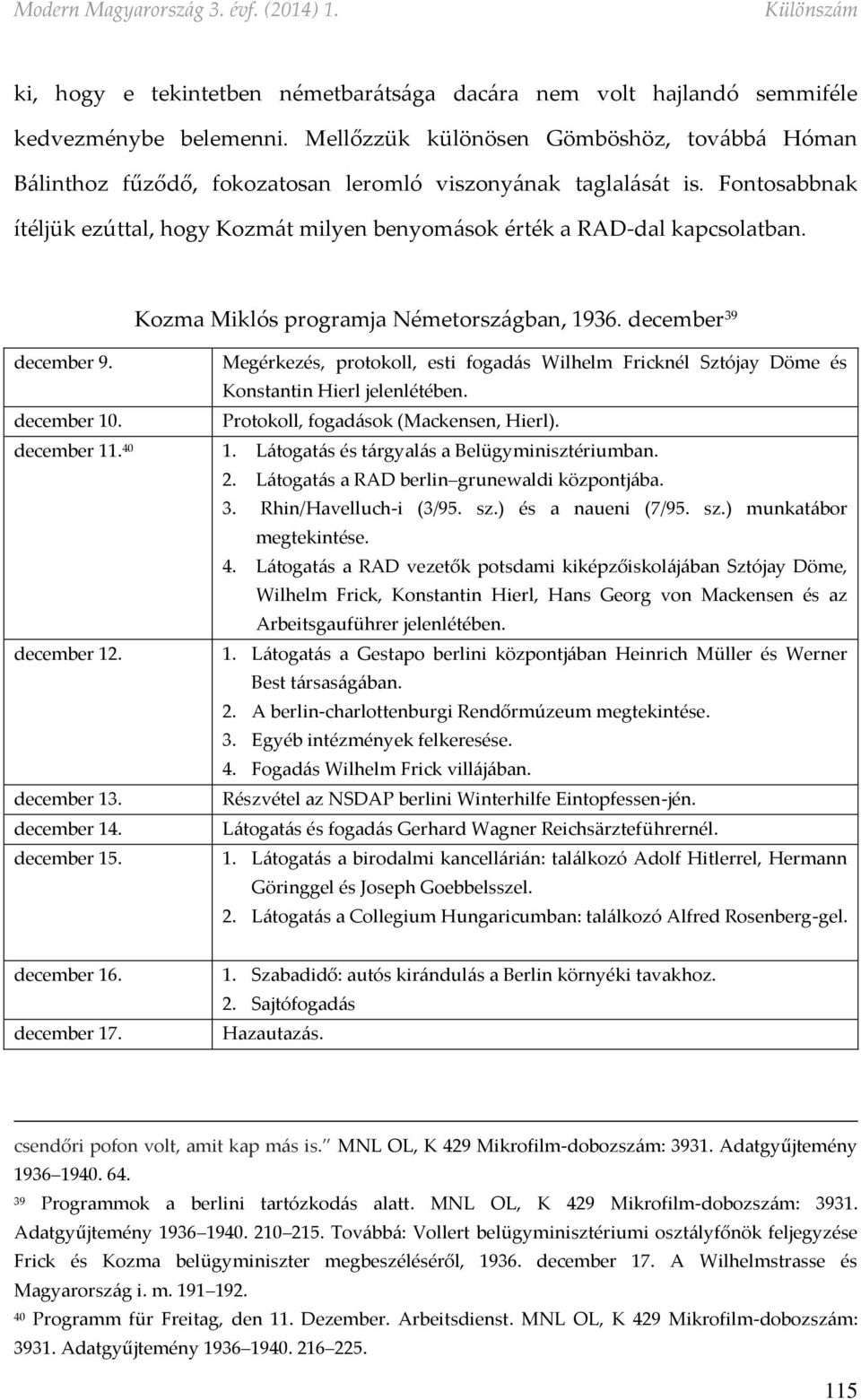 Kozma Miklós programja Németországban, 1936. december 39 december 9. Megérkezés, protokoll, esti fogadás Wilhelm Fricknél Sztójay Döme és Konstantin Hierl jelenlétében. december 10.