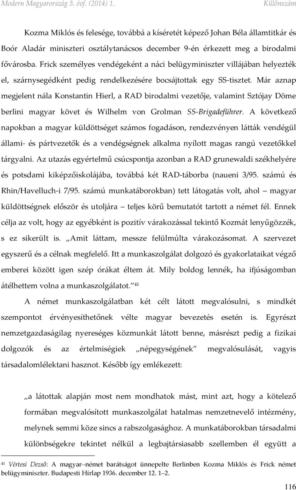 Már aznap megjelent nála Konstantin Hierl, a RAD birodalmi vezetője, valamint Sztójay Döme berlini magyar követ és Wilhelm von Grolman SS-Brigadeführer.