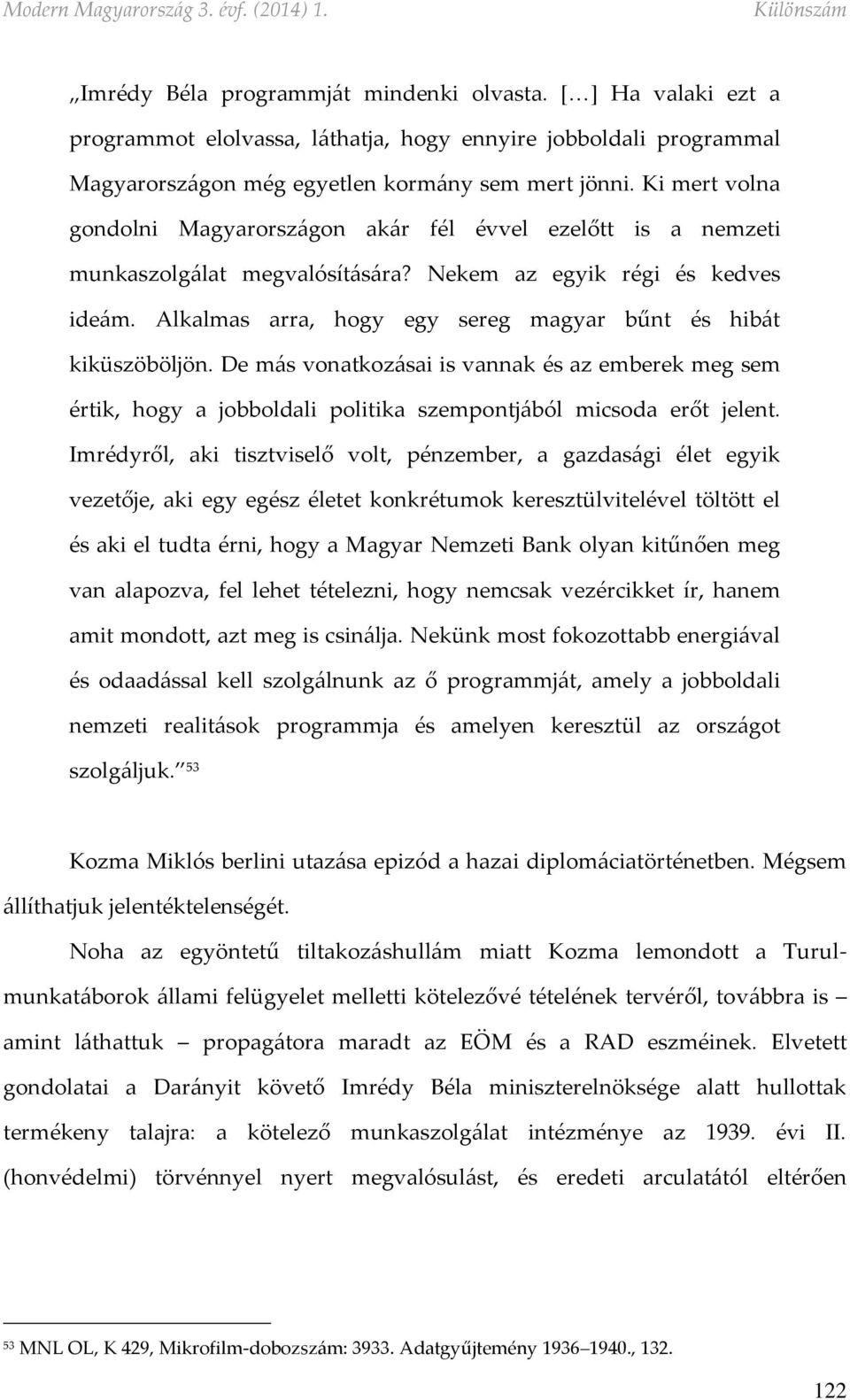 Alkalmas arra, hogy egy sereg magyar bűnt és hibát kiküszöböljön. De más vonatkozásai is vannak és az emberek meg sem értik, hogy a jobboldali politika szempontjából micsoda erőt jelent.