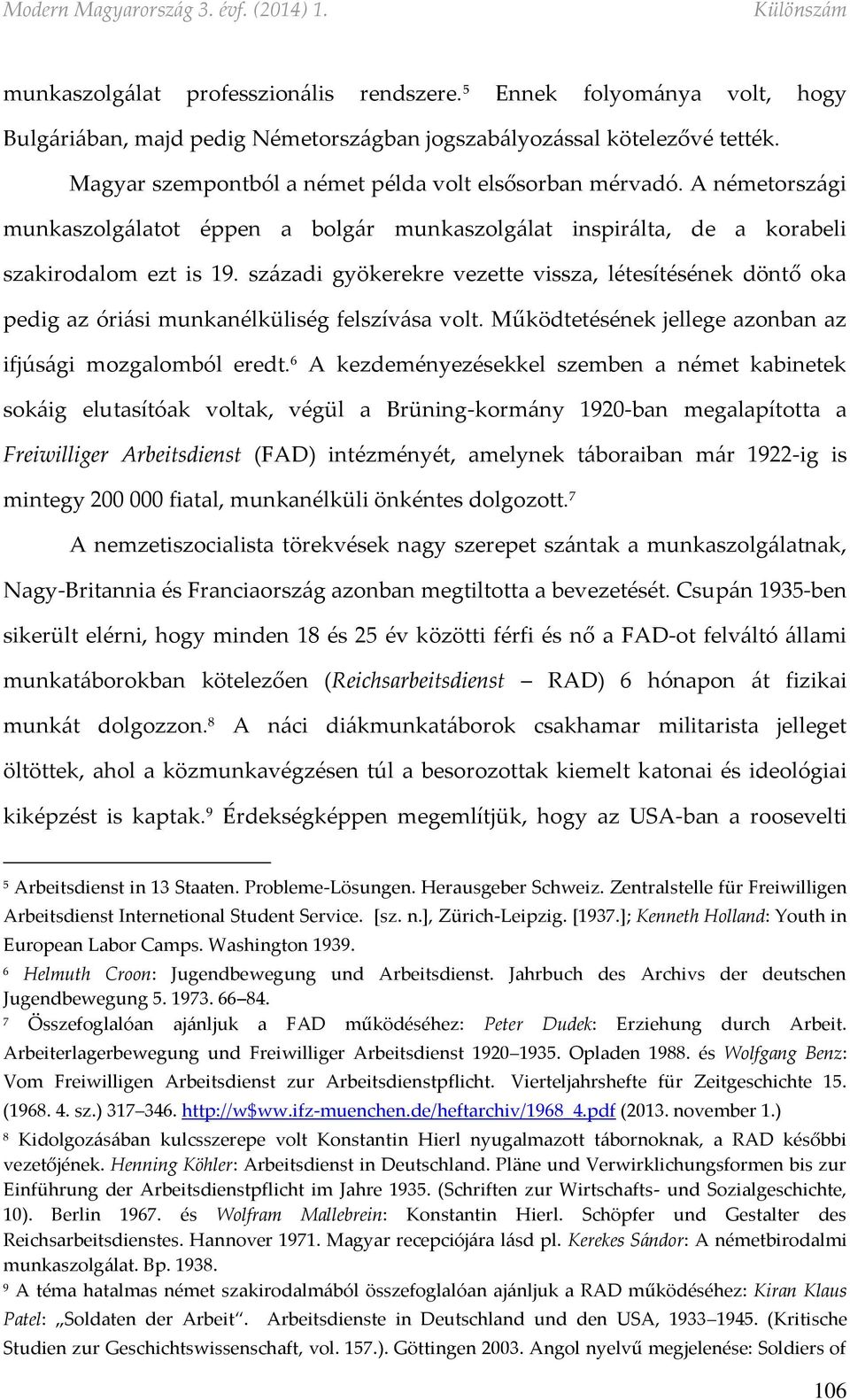 századi gyökerekre vezette vissza, létesítésének döntő oka pedig az óriási munkanélküliség felszívása volt. Működtetésének jellege azonban az ifjúsági mozgalomból eredt.