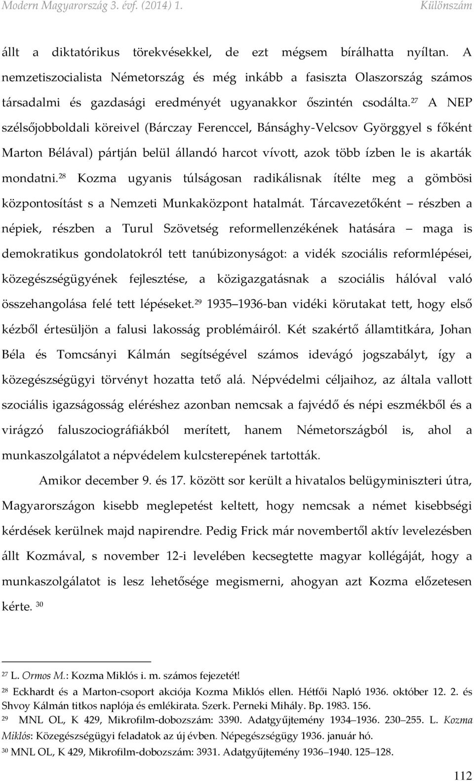 27 A NEP szélsőjobboldali köreivel (Bárczay Ferenccel, Bánsághy-Velcsov Györggyel s főként Marton Bélával) pártján belül állandó harcot vívott, azok több ízben le is akarták mondatni.