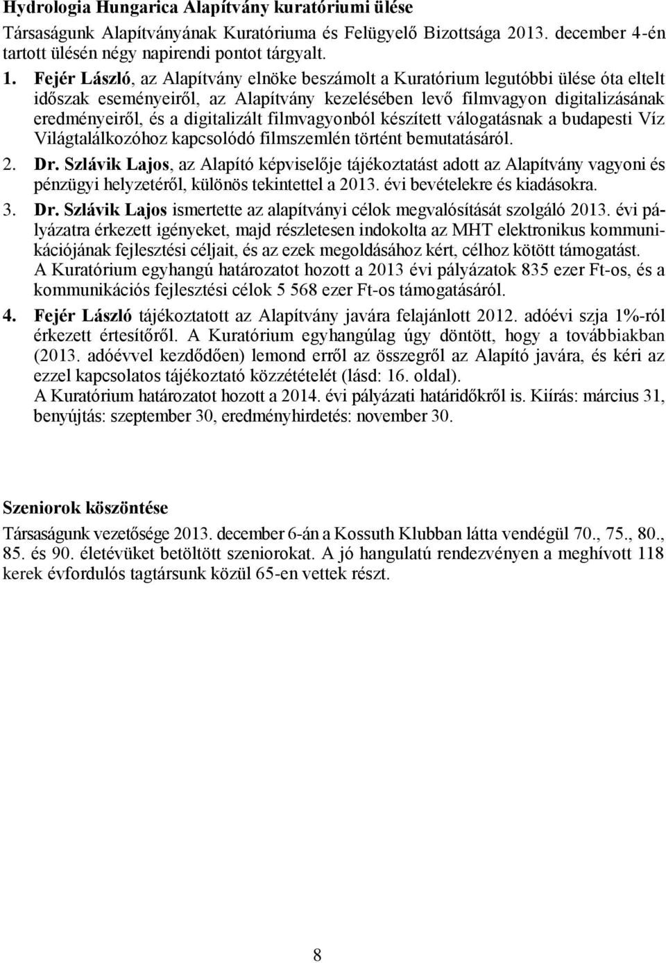 filmvagyonból készített válogatásnak a budapesti Víz Világtalálkozóhoz kapcsolódó filmszemlén történt bemutatásáról. 2. Dr.