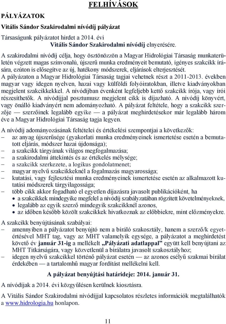 elősegítve az új, hatékony módszerek, eljárások elterjesztését. A pályázaton a Magyar Hidrológiai Társaság tagjai vehetnek részt a 2011-2013.