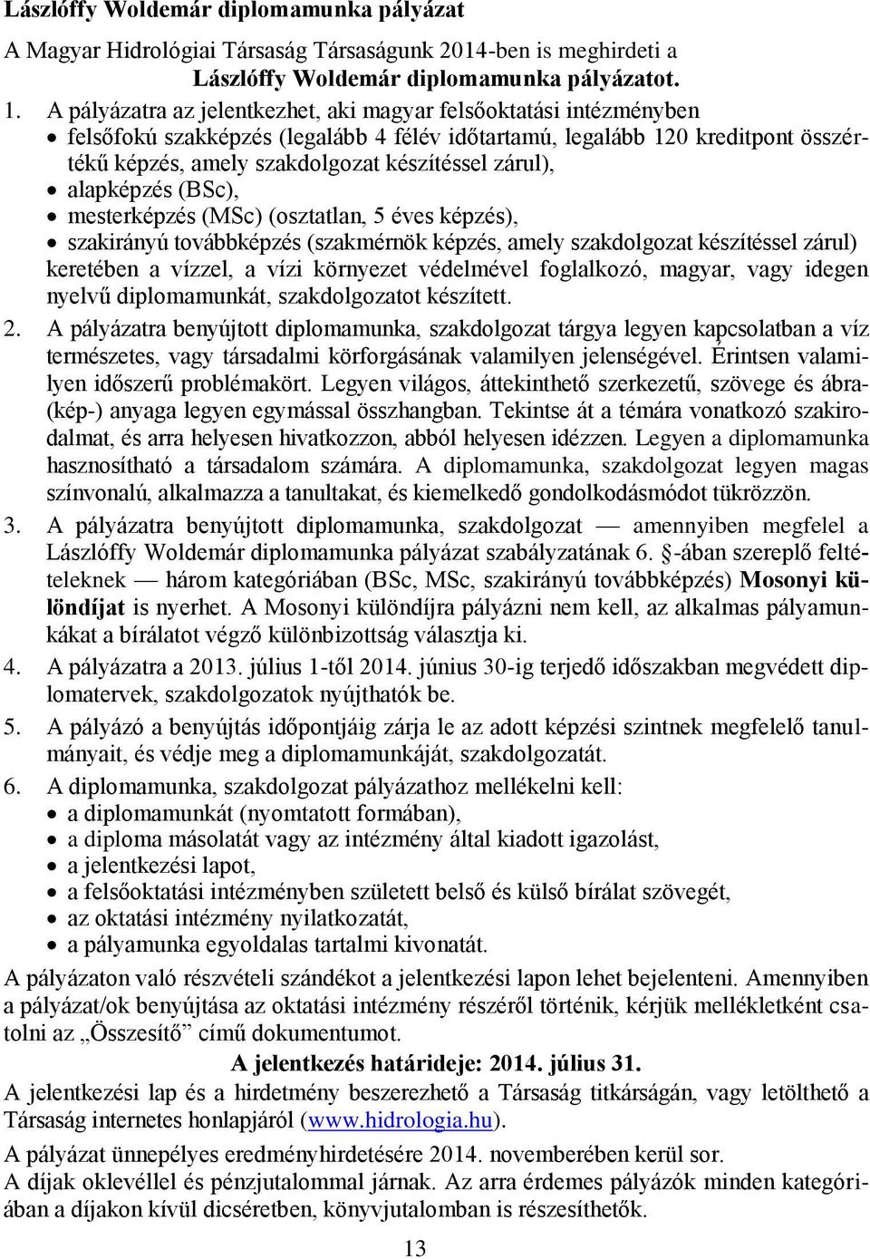 zárul), alapképzés (BSc), mesterképzés (MSc) (osztatlan, 5 éves képzés), szakirányú továbbképzés (szakmérnök képzés, amely szakdolgozat készítéssel zárul) keretében a vízzel, a vízi környezet