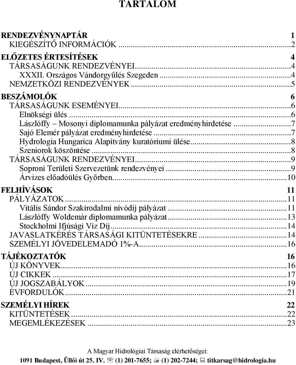 .. 7 Hydrologia Hungarica Alapítvány kuratóriumi ülése... 8 Szeniorok köszöntése... 8 TÁRSASÁGUNK RENDEZVÉNYEI... 9 Soproni Területi Szervezetünk rendezvényei... 9 Árvizes előadóülés Győrben.