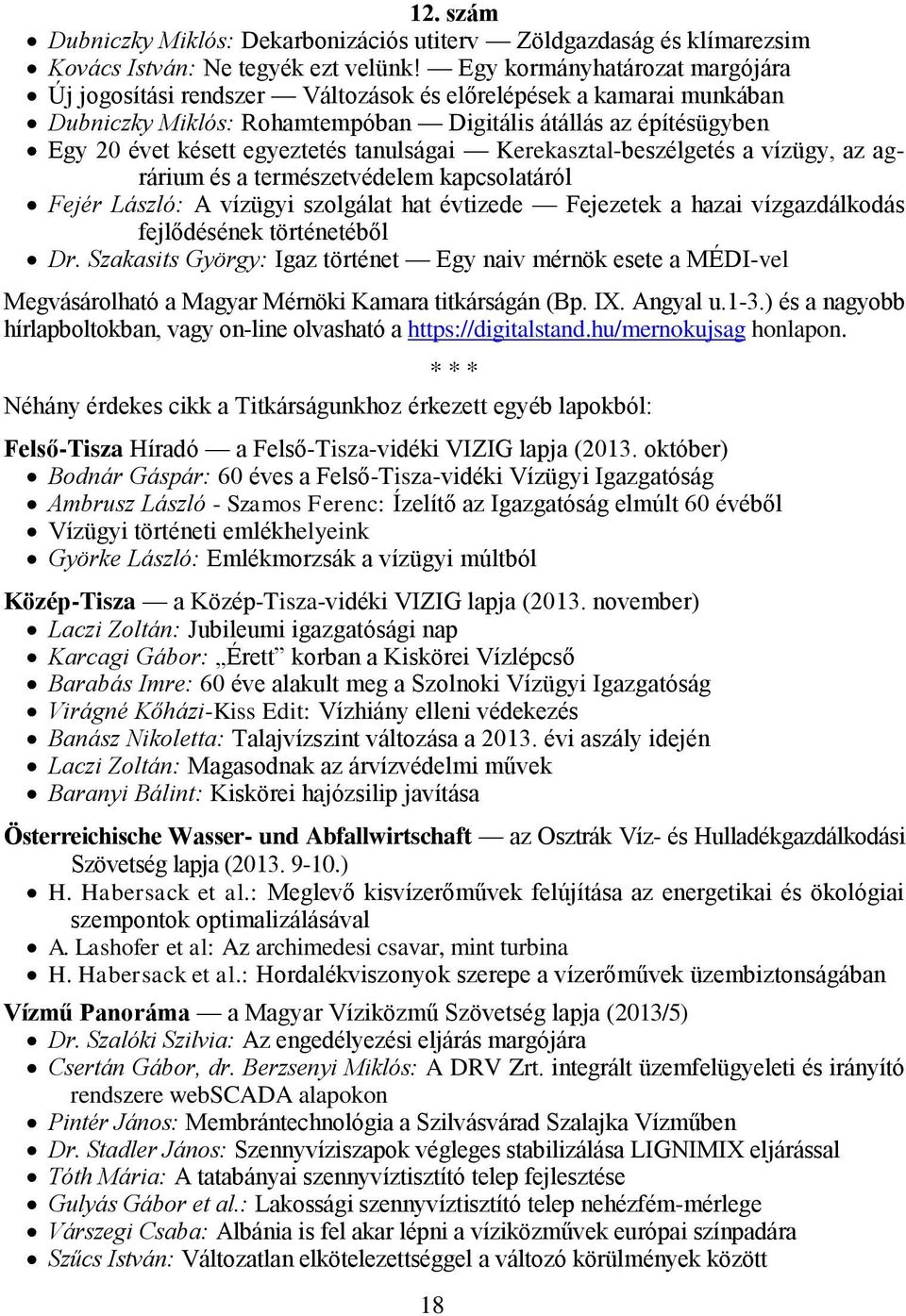 tanulságai Kerekasztal-beszélgetés a vízügy, az agrárium és a természetvédelem kapcsolatáról Fejér László: A vízügyi szolgálat hat évtizede Fejezetek a hazai vízgazdálkodás fejlődésének történetéből