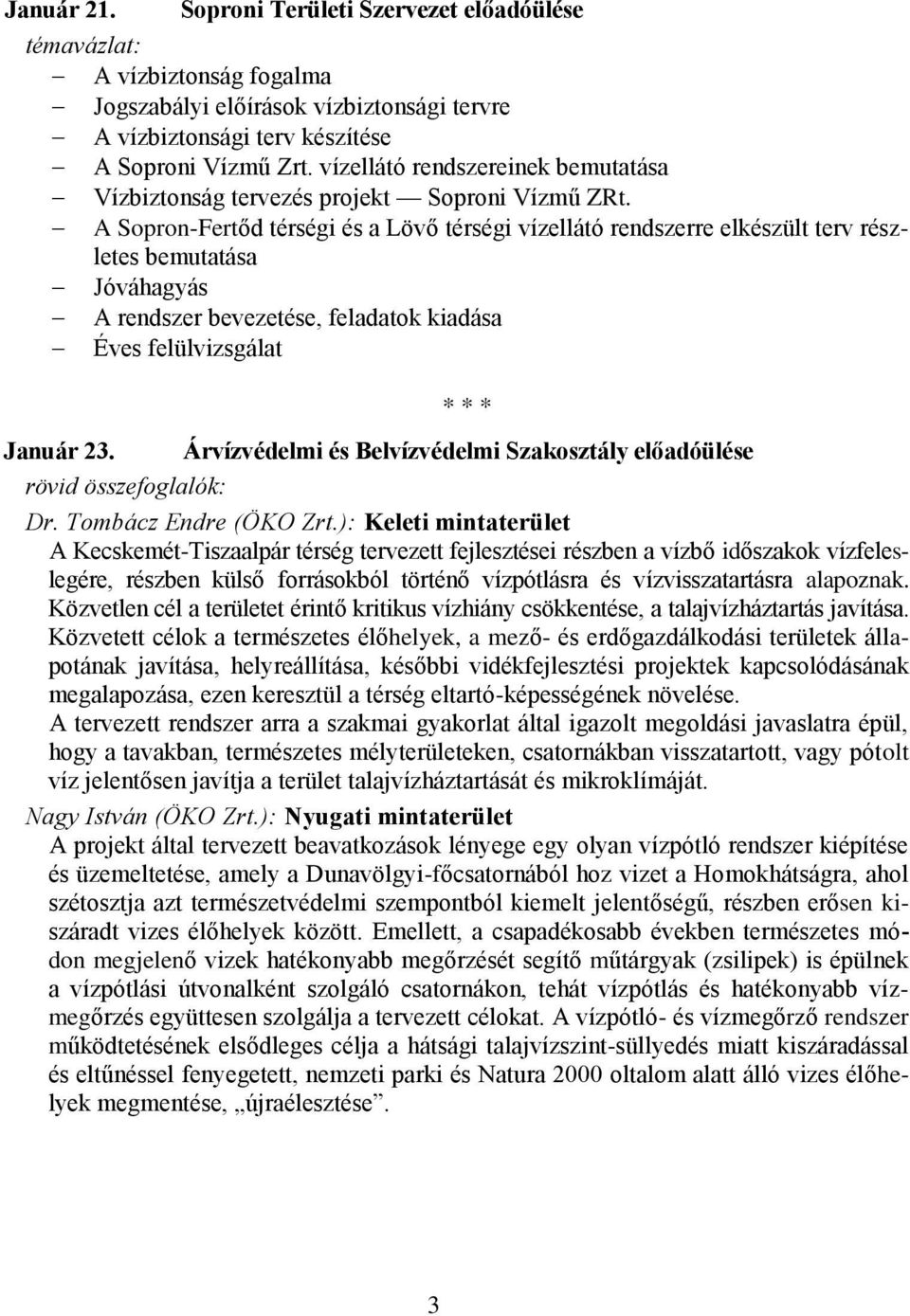 A Sopron-Fertőd térségi és a Lövő térségi vízellátó rendszerre elkészült terv részletes bemutatása Jóváhagyás A rendszer bevezetése, feladatok kiadása Éves felülvizsgálat * * * Január 23.