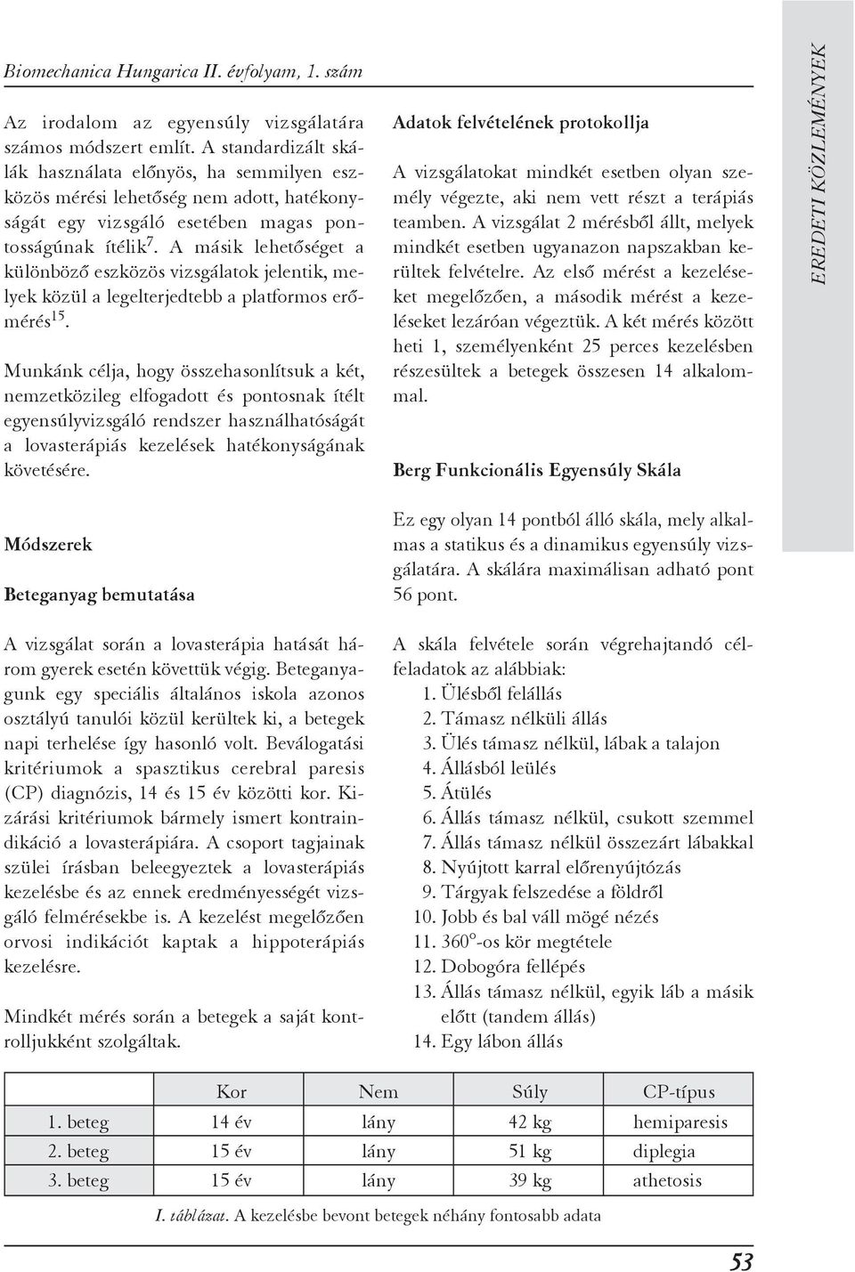 A másik lehetõséget a különbözõ eszközös vizsgálatok jelentik, melyek közül a legelterjedtebb a platformos erõmérés 15.