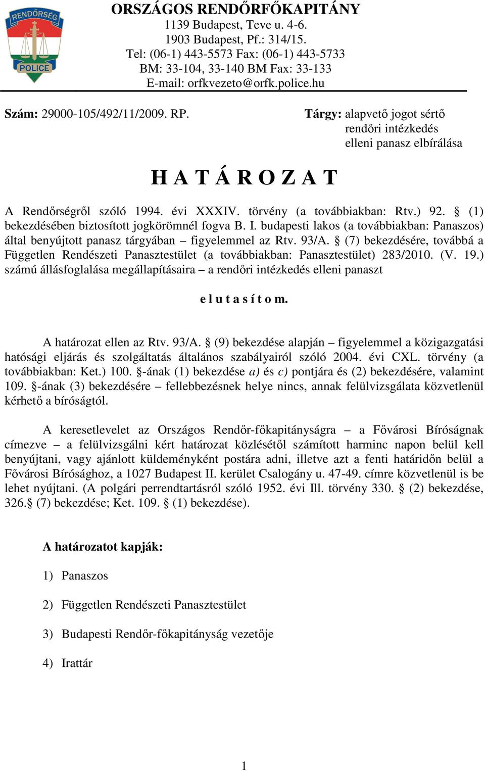 (1) bekezdésében biztosított jogkörömnél fogva B. I. budapesti lakos (a továbbiakban: Panaszos) által benyújtott panasz tárgyában figyelemmel az Rtv. 93/A.