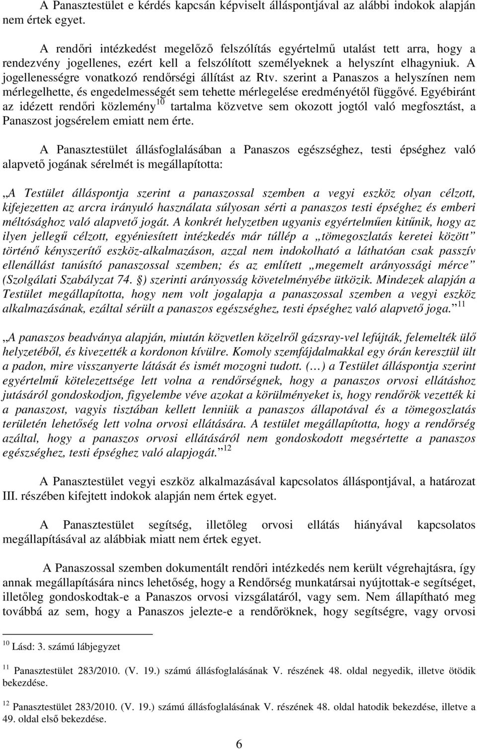 A jogellenességre vonatkozó rendőrségi állítást az Rtv. szerint a Panaszos a helyszínen nem mérlegelhette, és engedelmességét sem tehette mérlegelése eredményétől függővé.