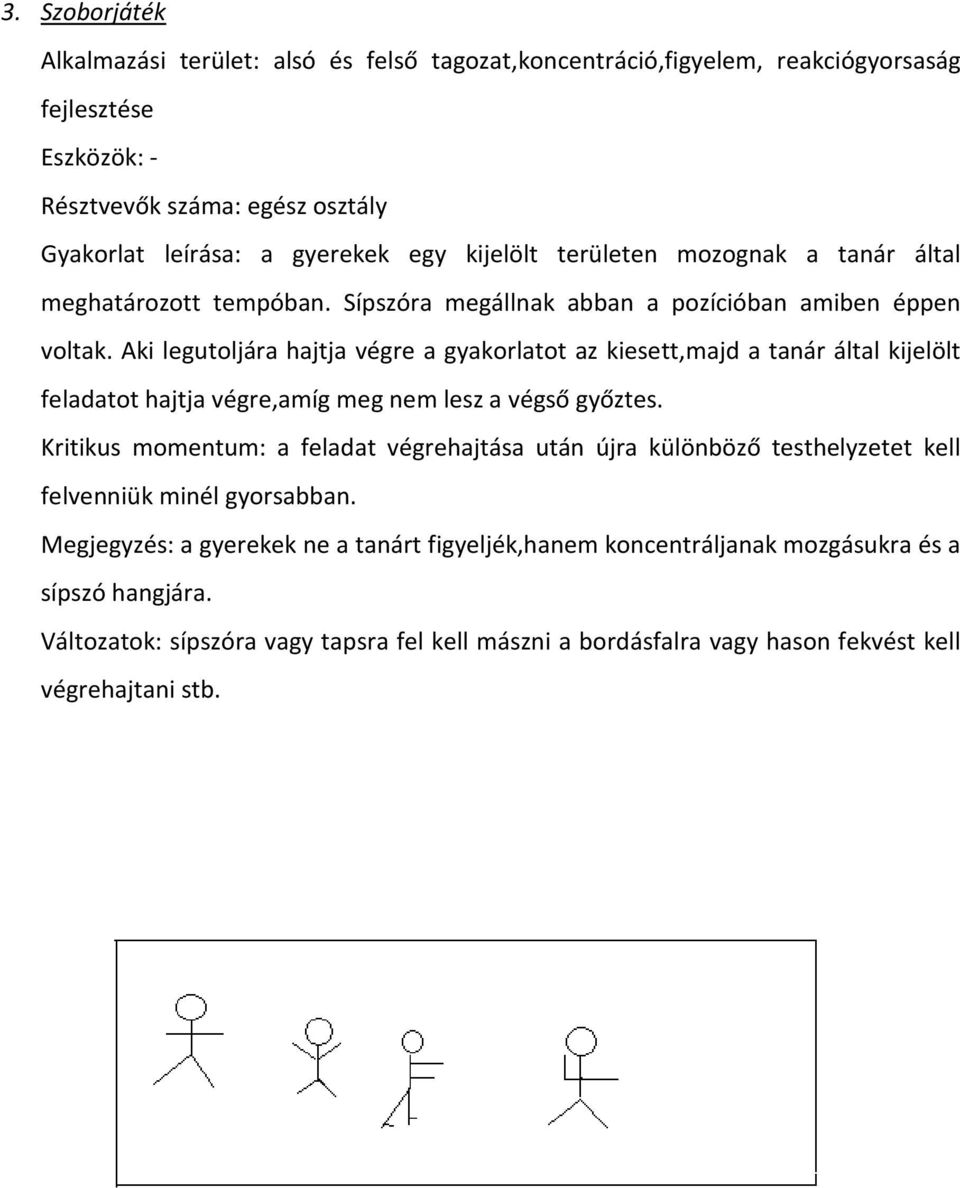 Aki legutoljára hajtja végre a gyakorlatot az kiesett,majd a tanár által kijelölt feladatot hajtja végre,amíg meg nem lesz a végső győztes.