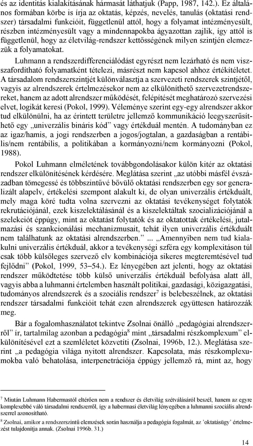 mindennapokba ágyazottan zajlik, így attól is függetlenül, hogy az életvilág-rendszer kettősségének milyen szintjén elemezzük a folyamatokat.