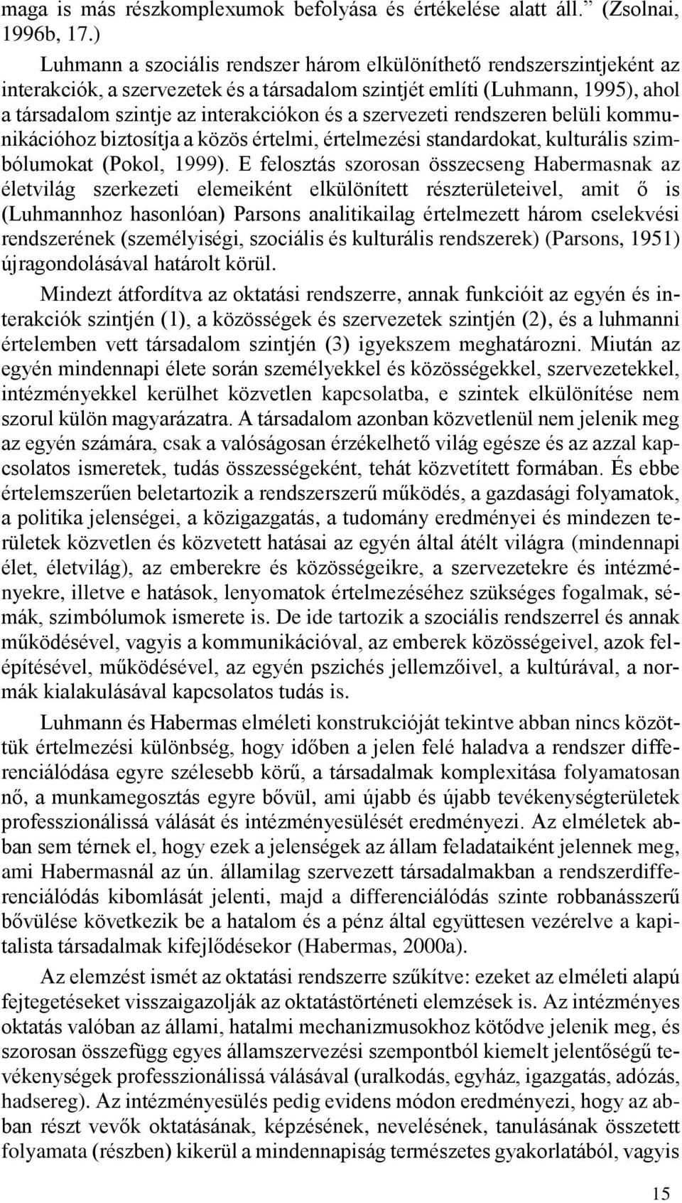 szervezeti rendszeren belüli kommunikációhoz biztosítja a közös értelmi, értelmezési standardokat, kulturális szimbólumokat (Pokol, 1999).