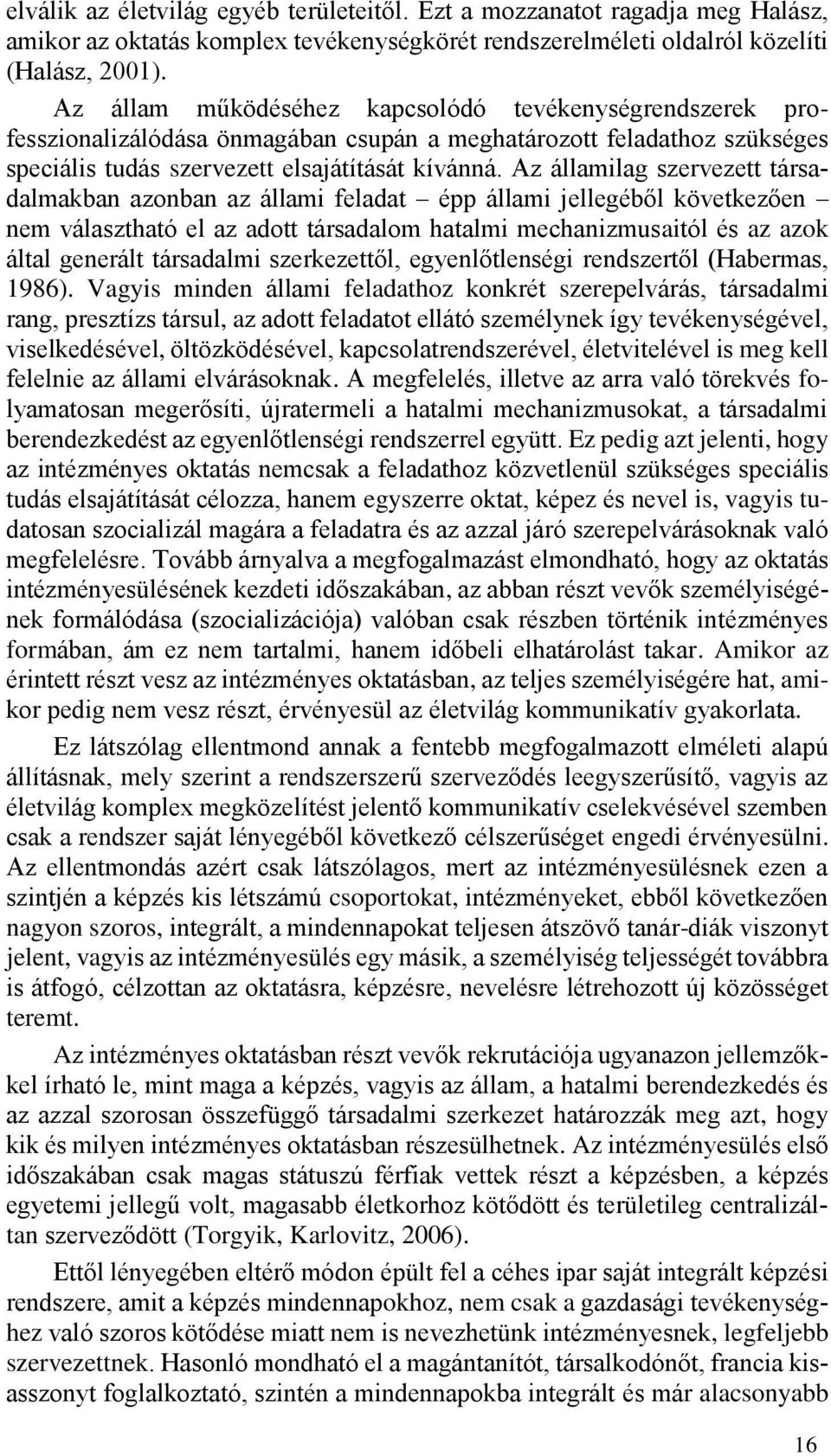 Az államilag szervezett társadalmakban azonban az állami feladat épp állami jellegéből következően nem választható el az adott társadalom hatalmi mechanizmusaitól és az azok által generált társadalmi