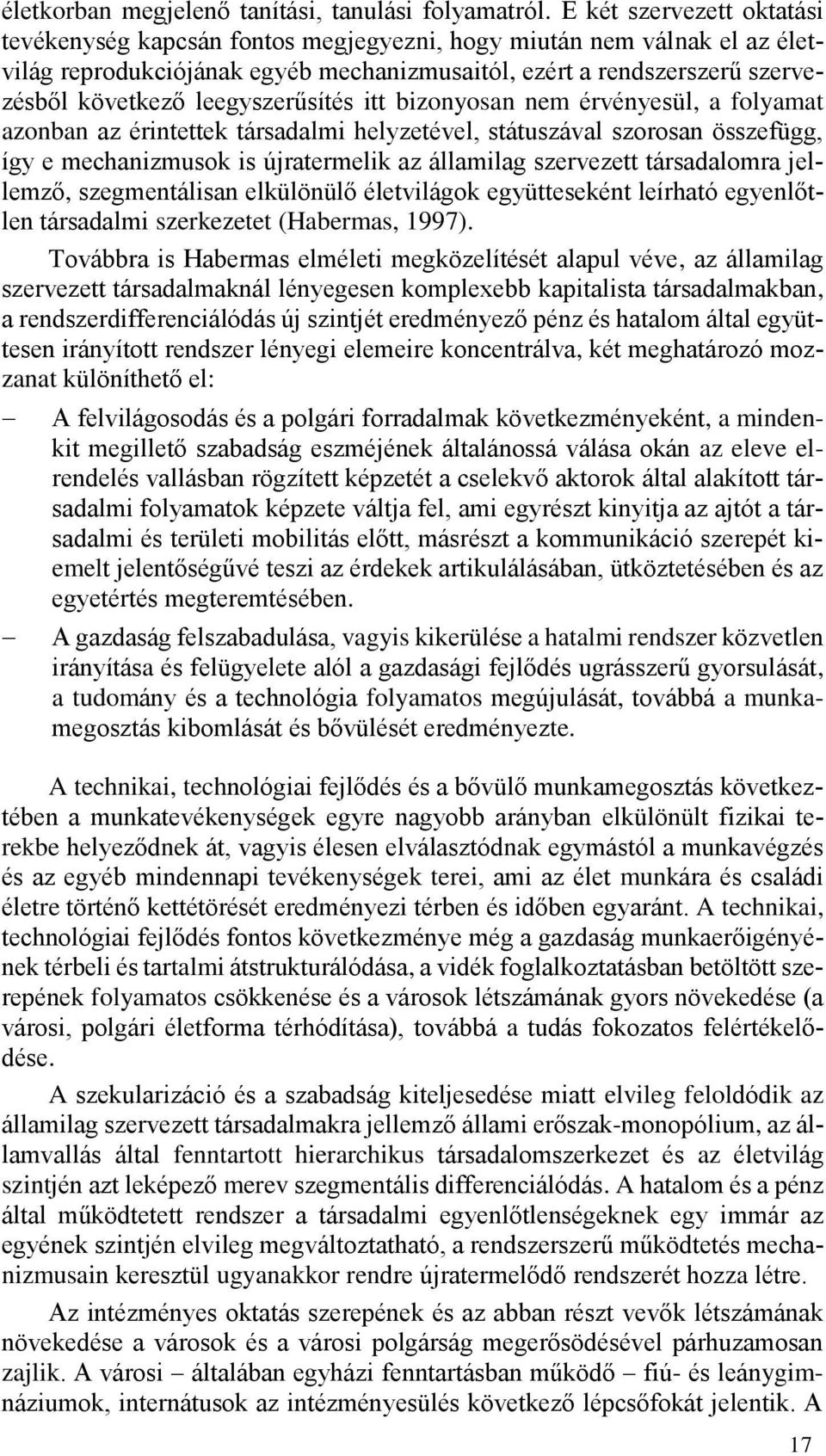 leegyszerűsítés itt bizonyosan nem érvényesül, a folyamat azonban az érintettek társadalmi helyzetével, státuszával szorosan összefügg, így e mechanizmusok is újratermelik az államilag szervezett