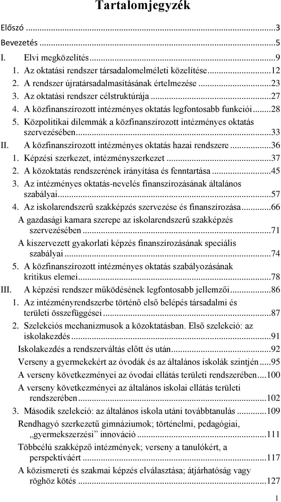 A közfinanszírozott intézményes oktatás hazai rendszere... 36 1. Képzési szerkezet, intézményszerkezet... 37 2. A közoktatás rendszerének irányítása és fenntartása... 45 3.