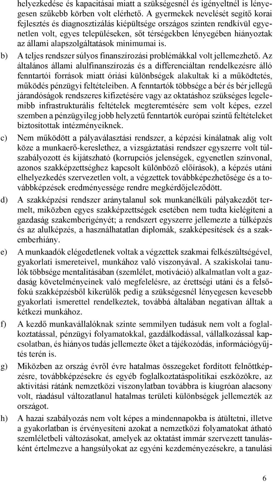 alapszolgáltatások minimumai is. b) A teljes rendszer súlyos finanszírozási problémákkal volt jellemezhető.