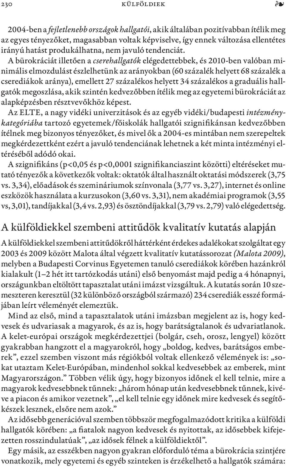 A bürokráciát illetően a cserehallgatók elégedettebbek, és 2010-ben valóban minimális elmozdulást észlelhetünk az arányokban (60 százalék helyett 68 százalék a cserediákok aránya), emellett 27