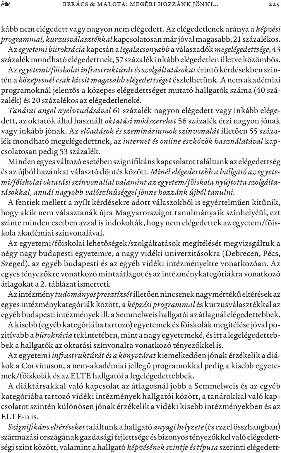 Az egyetemi bürokrácia kapcsán a legalacsonyabb a válaszadók megelégedettsége, 43 százalék mondható elégedettnek, 57 százalék inkább elégedetlen illetve közömbös.