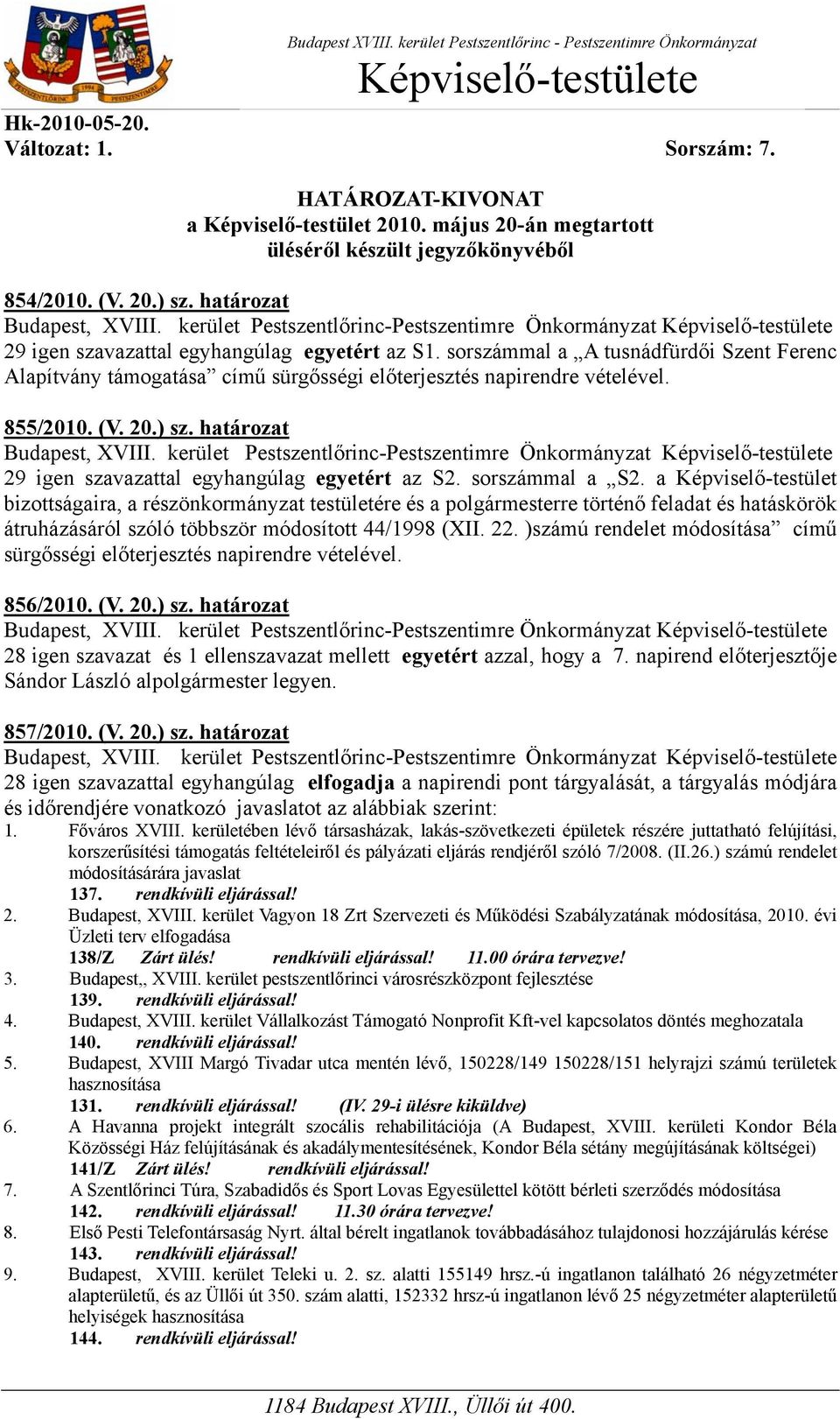 sorszámmal a A tusnádfürdői Szent Ferenc Alapítvány támogatása című sürgősségi előterjesztés napirendre vételével. 855/2010. (V. 20.) sz. határozat 29 igen szavazattal egyhangúlag egyetért az S2.