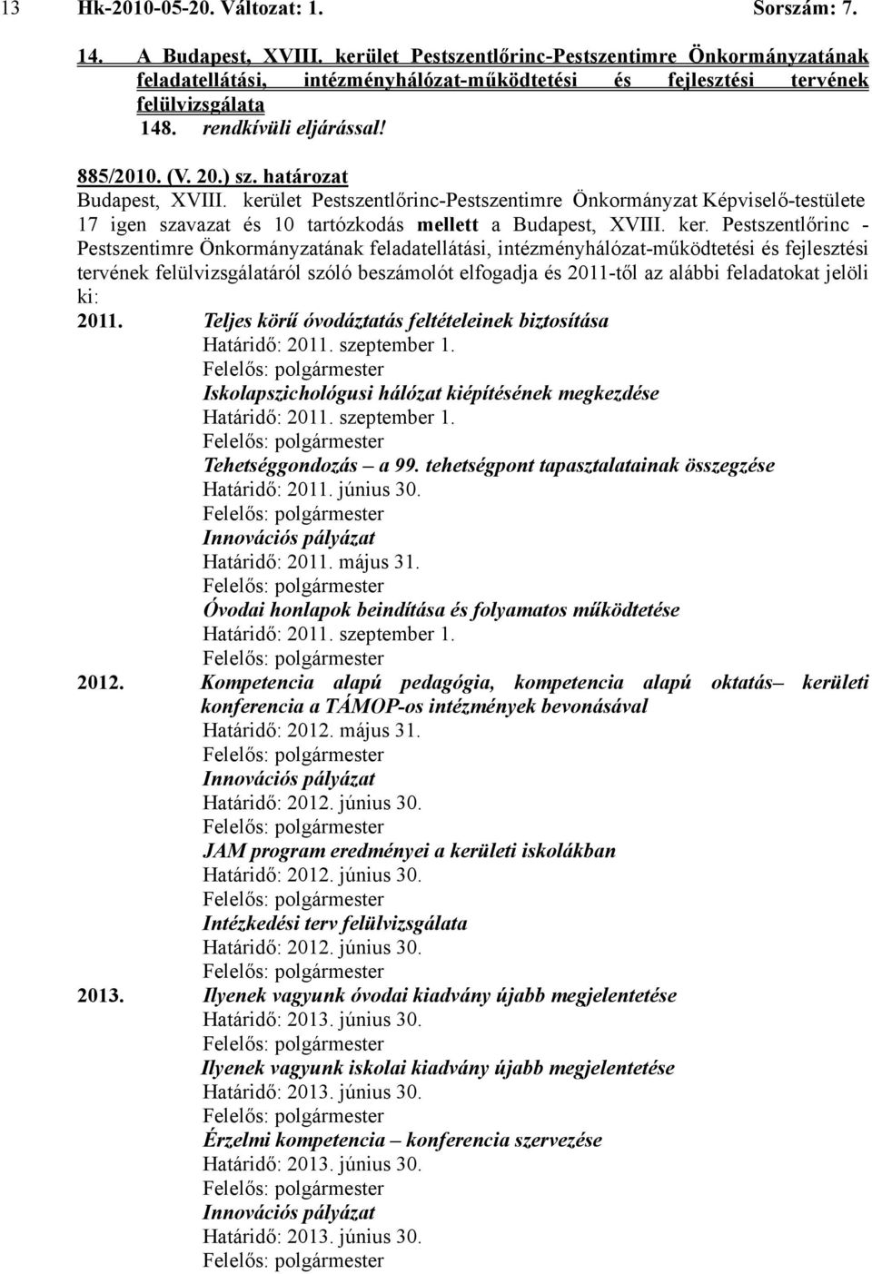 Pestszentlőrinc - Pestszentimre Önkormányzatának feladatellátási, intézményhálózat-működtetési és fejlesztési tervének felülvizsgálatáról szóló beszámolót elfogadja és 2011-től az alábbi feladatokat