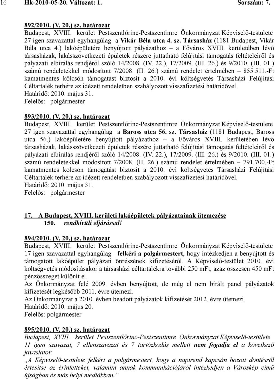 (III. 01.) számú rendeletekkel módosított 7/2008. (II. 26.) számú rendelet értelmében 855.511.-Ft kamatmentes kölcsön támogatást biztosít a 2010.