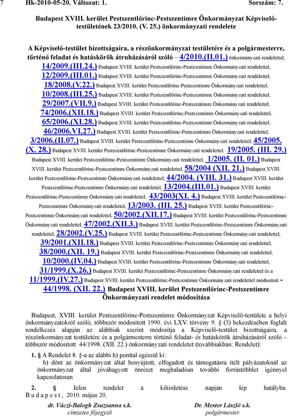 .(II.01.) önkormányzati rendelettel, 14/2009.(III.24.) Budapest XVIII. kerület Pestszentlőrinc-Pestszentimre Önkormányzati rendelettel, 12/2009.(III.01.) Budapest XVIII. kerület Pestszentlőrinc-Pestszentimre Önkormányzati rendelettel, 18/2008.