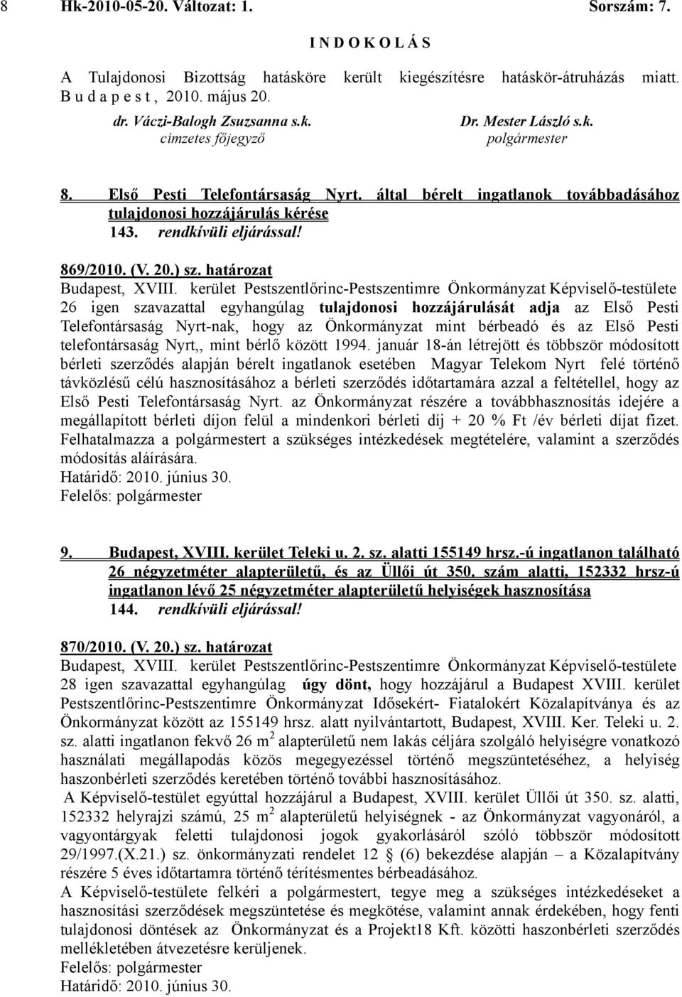 határozat 26 igen szavazattal egyhangúlag tulajdonosi hozzájárulását adja az Első Pesti Telefontársaság Nyrt-nak, hogy az Önkormányzat mint bérbeadó és az Első Pesti telefontársaság Nyrt,, mint bérlő