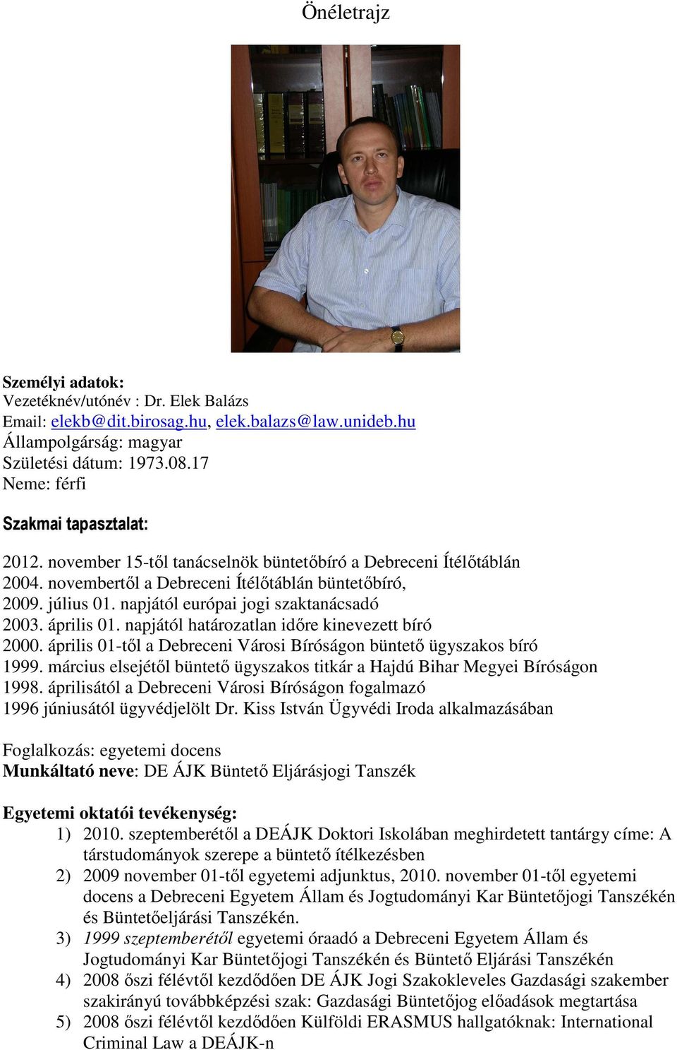 napjától európai jogi szaktanácsadó 2003. április 01. napjától határozatlan idıre kinevezett bíró 2000. április 01-tıl a Debreceni Városi Bíróságon büntetı ügyszakos bíró 1999.