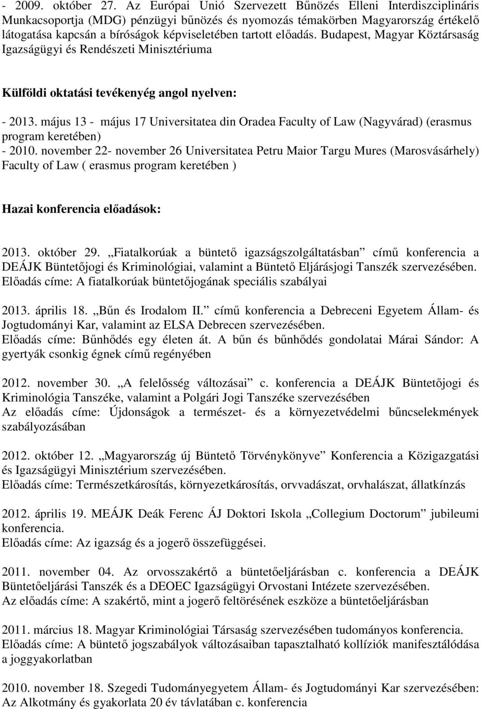 elıadás. Budapest, Magyar Köztársaság Igazságügyi és Rendészeti Minisztériuma Külföldi oktatási tevékenyég angol nyelven: - 2013.