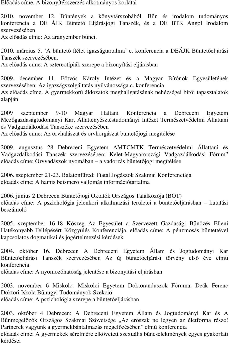 A büntetı ítélet igazságtartalma c. konferencia a DEÁJK Büntetıeljárási Tanszék szervezésében. Az elıadás címe: A sztereotípiák szerepe a bizonyítási eljárásban 2009. december 11.