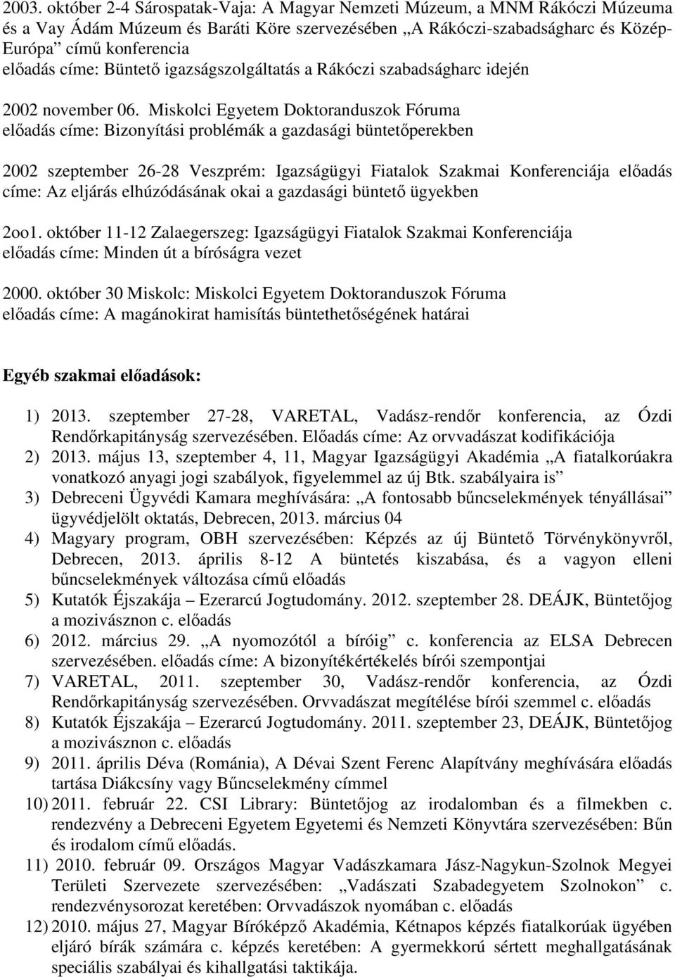 Miskolci Egyetem Doktoranduszok Fóruma elıadás címe: Bizonyítási problémák a gazdasági büntetıperekben 2002 szeptember 26-28 Veszprém: Igazságügyi Fiatalok Szakmai Konferenciája elıadás címe: Az