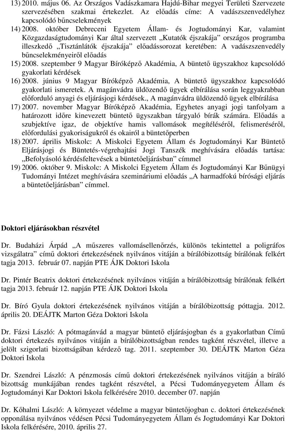 keretében: A vadászszenvedély bőncselekményeirıl elıadás 15) 2008. szeptember 9 Magyar Bíróképzı Akadémia, A büntetı ügyszakhoz kapcsolódó gyakorlati kérdések 16) 2008.