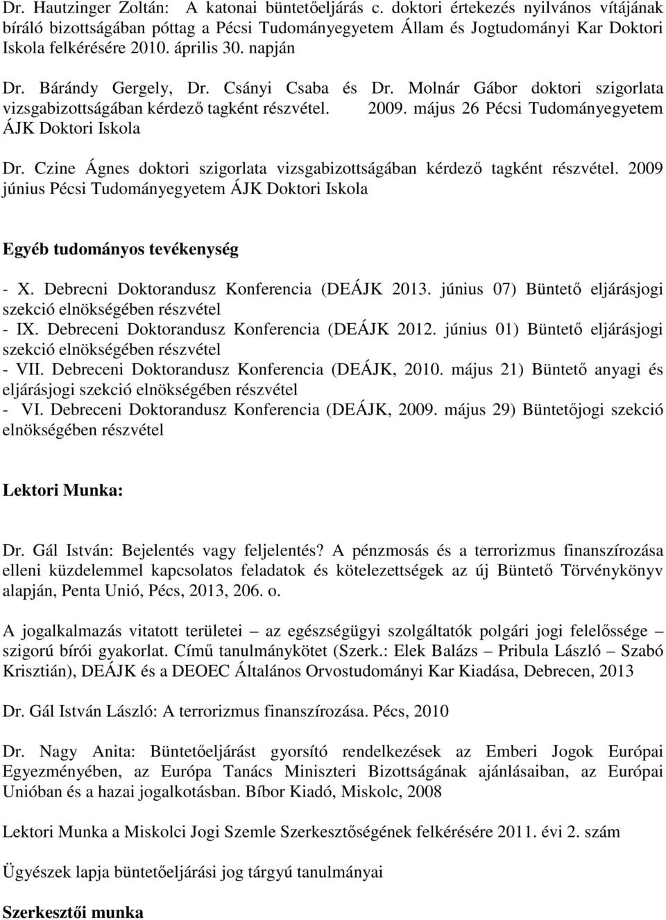 május 26 Pécsi Tudományegyetem ÁJK Doktori Iskola Dr. Czine Ágnes doktori szigorlata vizsgabizottságában kérdezı tagként részvétel.