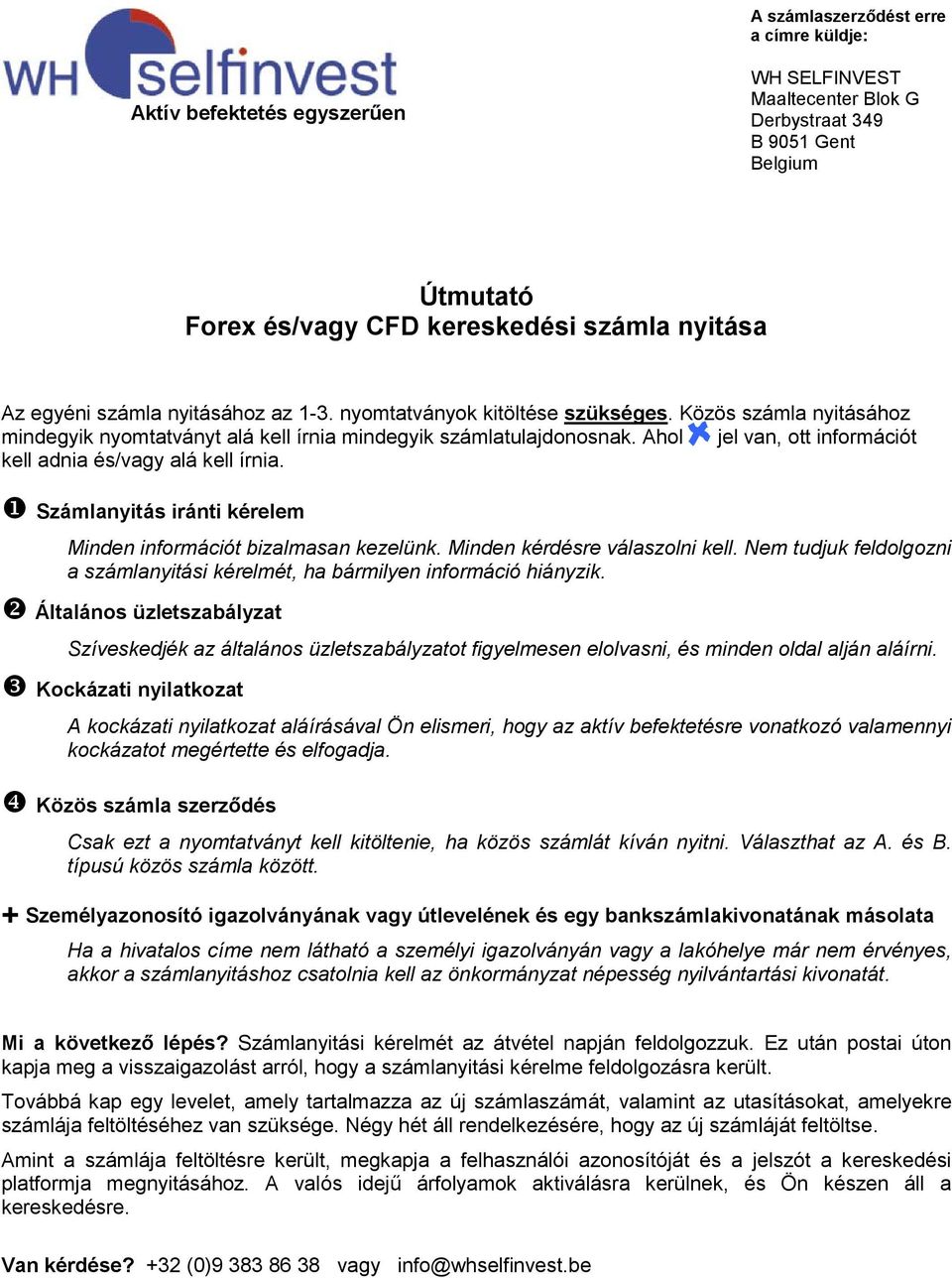 Ahol jel van, ott információt kell adnia és/vagy alá kell írnia. Számlanyitás iránti kérelem Minden információt bizalmasan kezelünk. Minden kérdésre válaszolni kell.